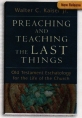 Preaching and Teaching the Last Things: Old Testament Eschatology fo the Life of the Church